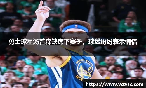 勇士球星汤普森缺席下赛季，球迷纷纷表示惋惜