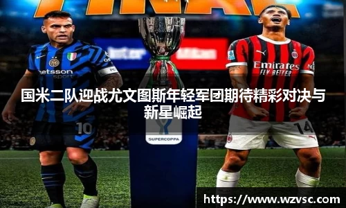 国米二队迎战尤文图斯年轻军团期待精彩对决与新星崛起