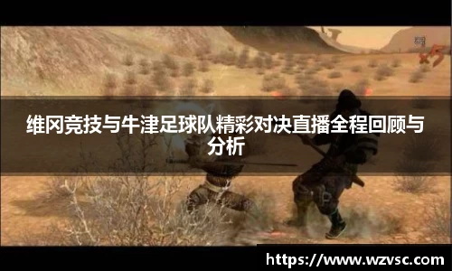 维冈竞技与牛津足球队精彩对决直播全程回顾与分析