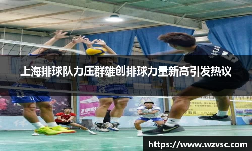 上海排球队力压群雄创排球力量新高引发热议